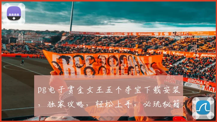 pg电子赏金女王五个夺宝下载安装，独家攻略，轻松上手，必玩秘籍大公开，不容错过