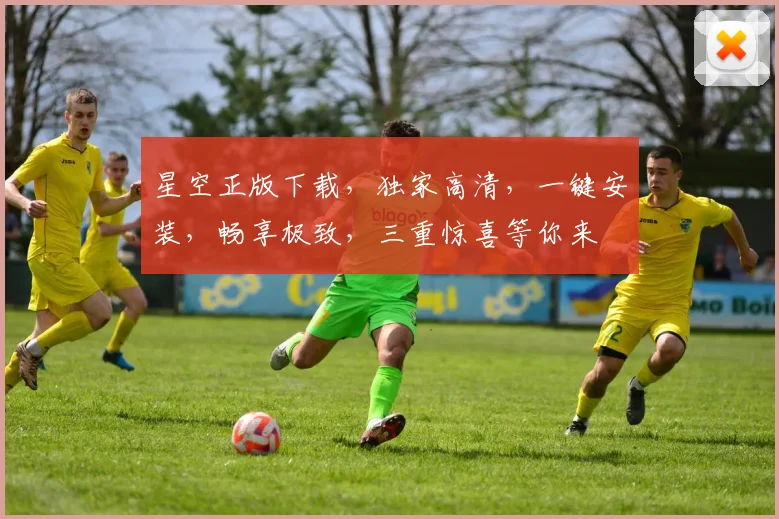 星空正版下载，独家高清，一键安装，畅享极致，三重惊喜等你来